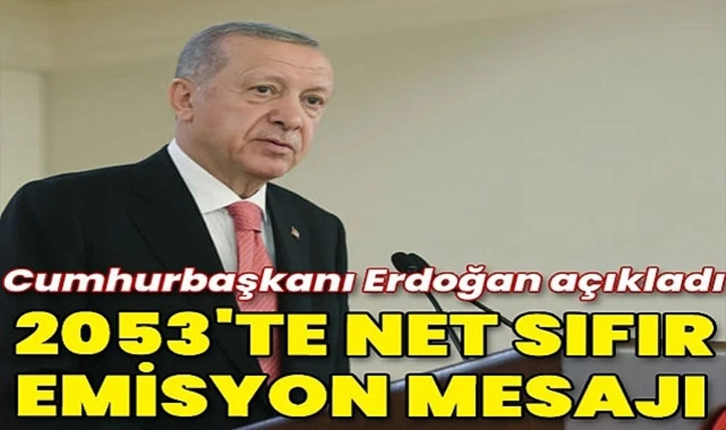 Cumhurbaşkanı Erdoğan: 2053 Net Sıfır Emisyon Hedefimize Doğru Yolumuza Devam Edeceğiz