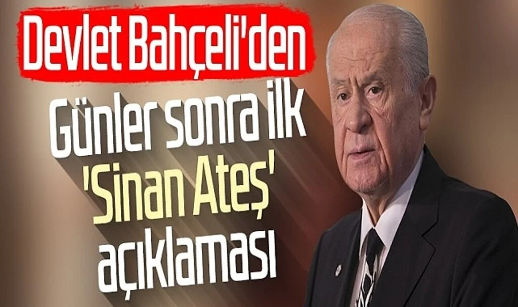 Devlet Bahçeli'den günler sonra ilk 'Sinan Ateş' açıklaması