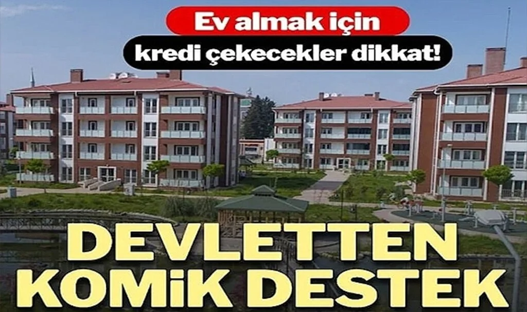 Ev Almak İçin Kredi Çekecekler Dikkat! Devletten Komik Destek