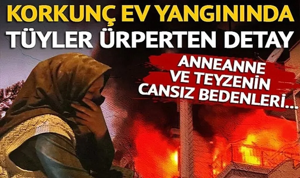 Feci ev yangınında tüyler ürperten ayrıntı! Anneanne ve teyzesinin üzerine kapıları kilitleyip...