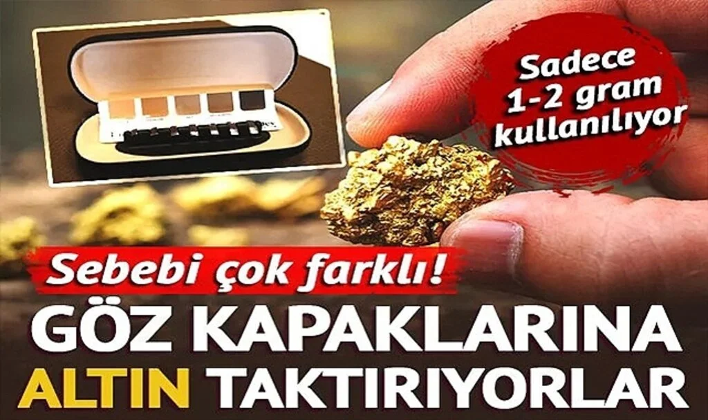 Göz kapaklarına 24 ayar altın taktırıyorlar! Sebebi ise çok daha farklı... Sadece 1 ya da 2 gram kullanılıyor