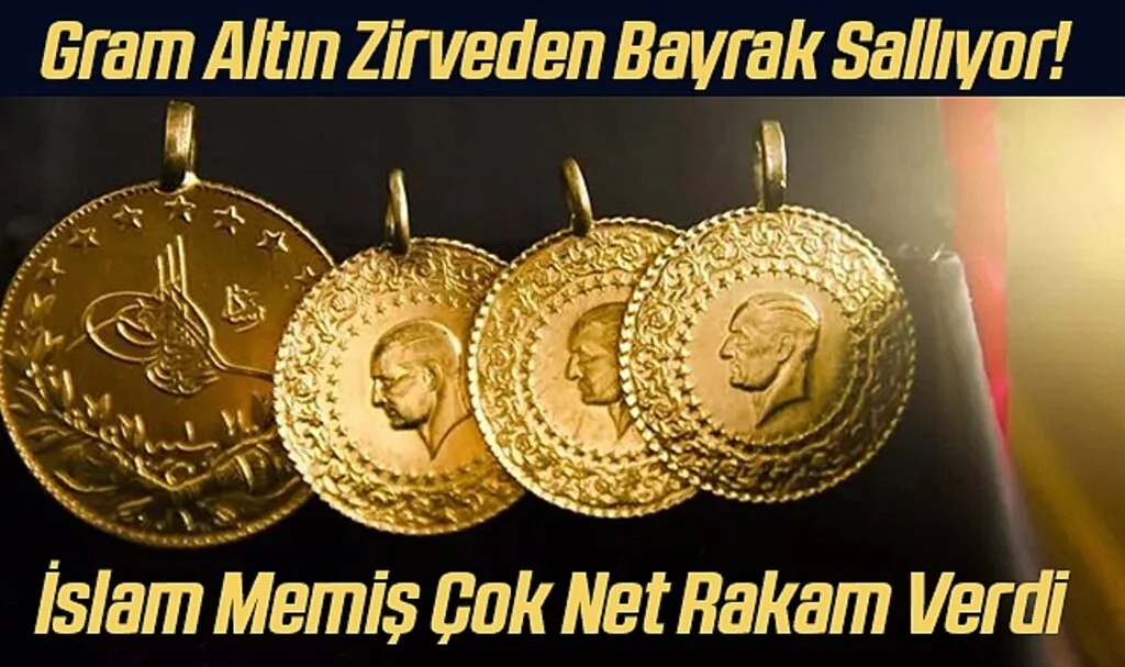 Gram Altın Zirveden Bayrak Sallıyor! İslam Memiş Çok Net Rakam Verdi