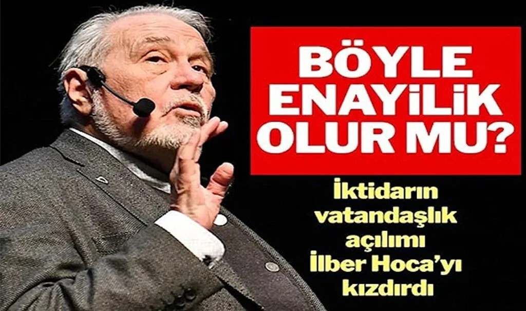 İktidarın Vatandaşlık Açılımı İlber Hoca’yı Kızdırdı: Böyle Enayilik Olur Mu?