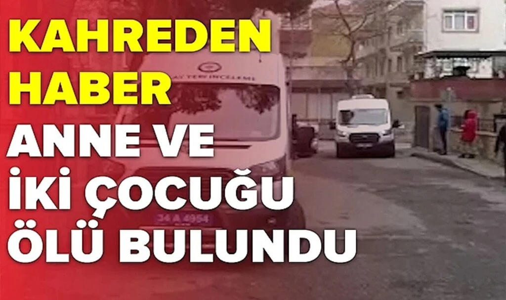 İstanbul Kartal'da Bir Anne ve İki Çocuğu Ölü Bulundu