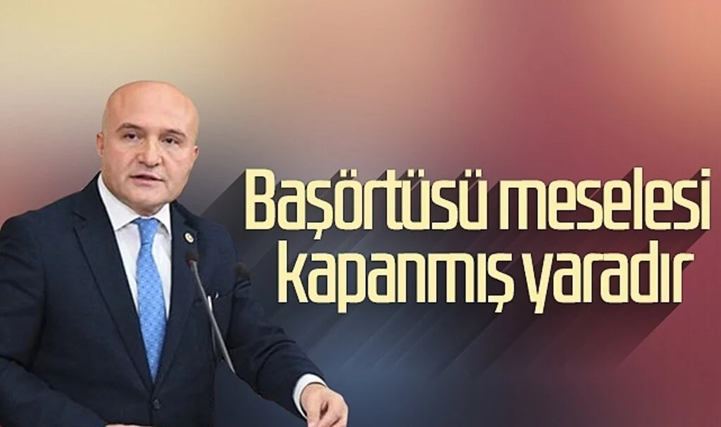 İYİ Parti Grup Başkanvekili Erhan Usta: Başörtüsü meselesi kapanmış yaradır