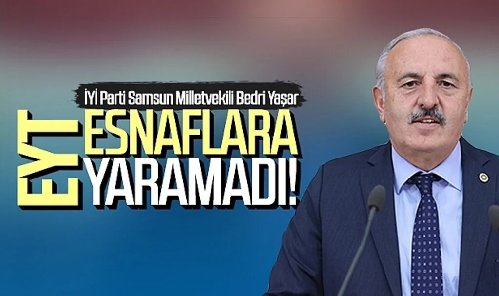 İYİ Parti Milletvekili Bedri Yaşar: EYT esnaflara yaramadı!