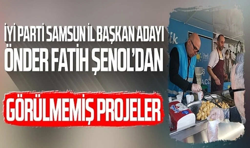 İYİ Parti Samsun İl Başkan Adayı Önder Fatih Şenol'dan Görülmemiş Projeler