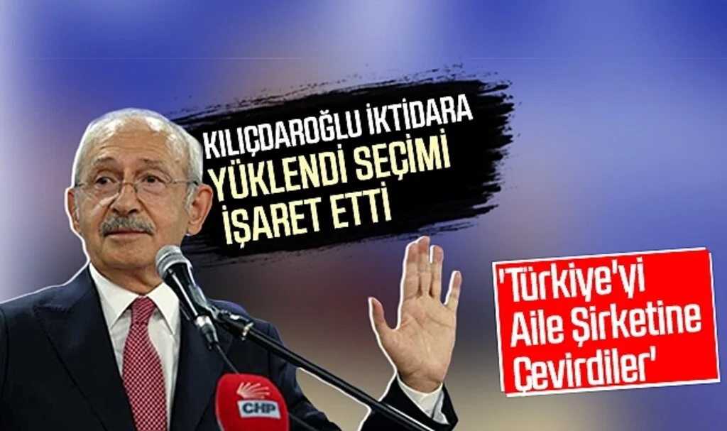 Kılıçdaroğlu İktidara Yüklendi, Seçimi İşaret Etti: 'Türkiye'yi Aile Şirketine Çevirdiler'