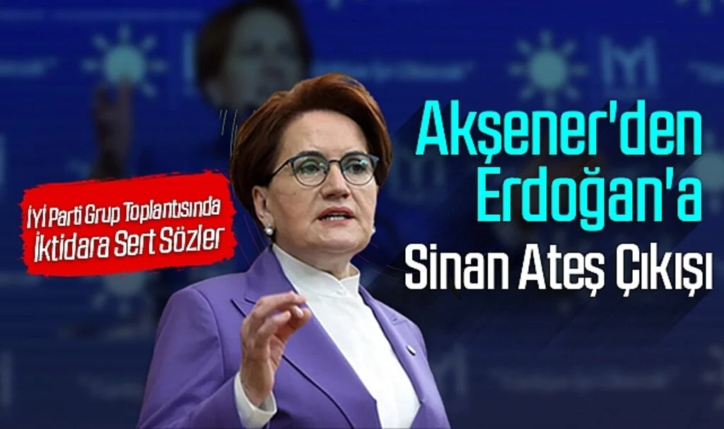 Meral Akşener'den Erdoğan'a 'Sinan Ateş' Cinayeti Tepkisi
