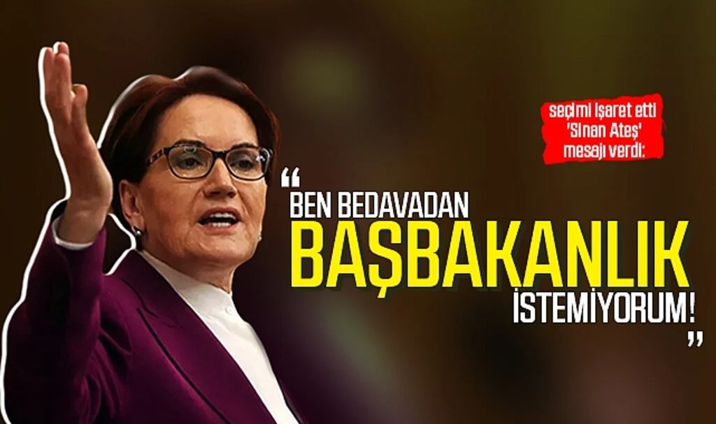 Meral Akşener Seçimi İşaret Etti, 'Sinan Ateş' Mesajı Verdi: 'Ben Bedavadan Başbakanlık İstemiyorum!'