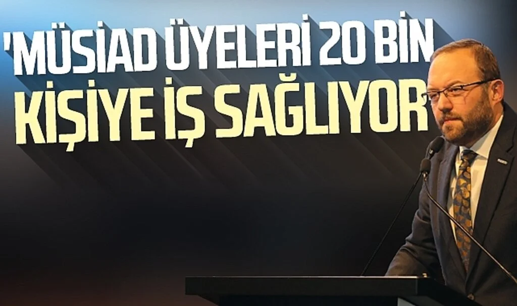 'MÜSİAD Üyeleri 20  Bin Kişiye İş Sağlıyor' 