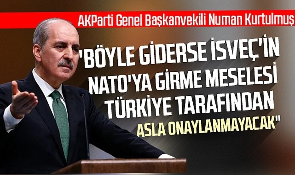 Numan Kurtulmuş: "Böyle Giderse İsveç'in NATO'ya Girme Meselesi Türkiye Tarafından Asla Onaylanmayacak"