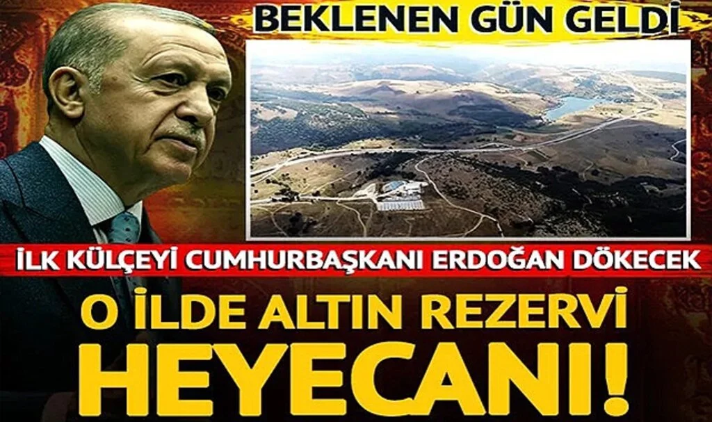 O ilde 109 ton altın bulunmuştu! Altın rezervi heyecanı! İlk külçeyi Cumhurbaşkanı Erdoğan dökecek