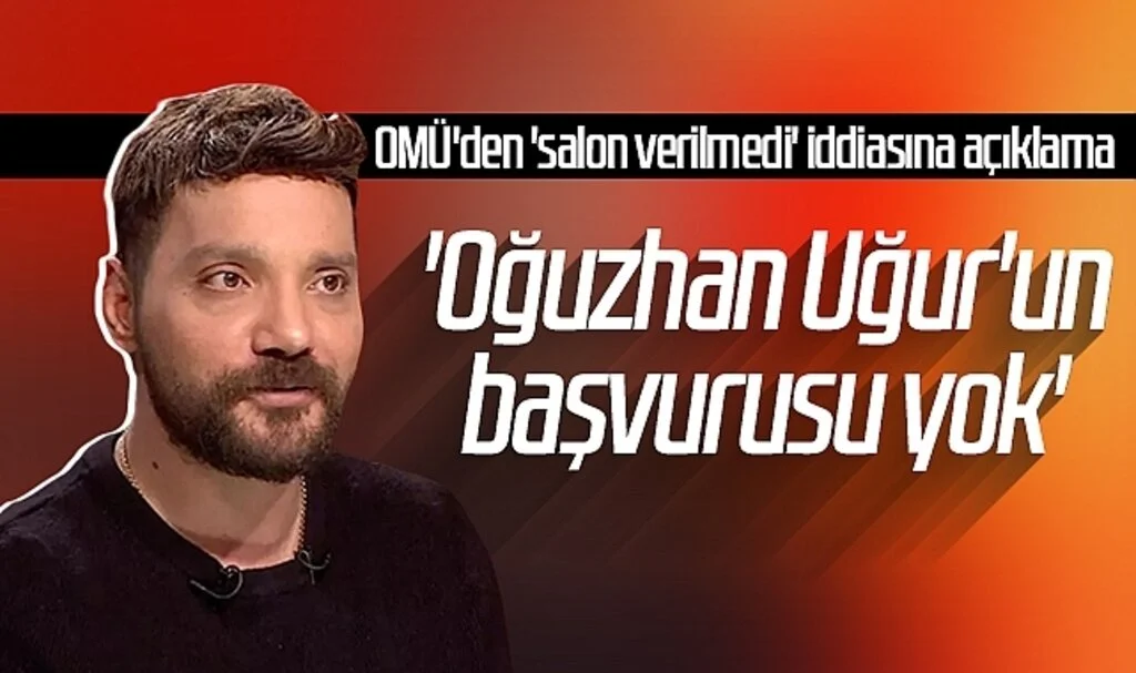 OMÜ'den 'salon verilmedi' iddiasına açıklama: 'Oğuzhan Uğur'un başvurusu yok'