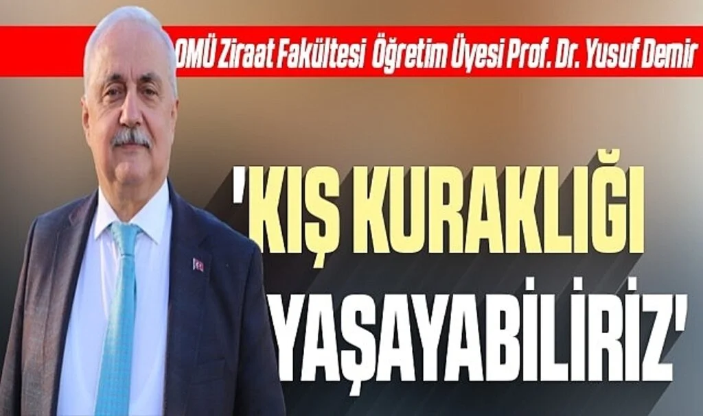 OMÜ Ziraat Fakültesi Öğretim Üyesi Prof. Dr. Yusuf Demir : 'Kış kuraklığı  yaşayabiliriz'