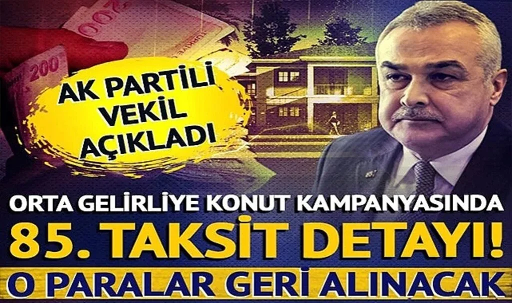 Orta gelirliye konut kampanyasında 85. taksit detayı! AK Partili vekil açıkladı: O para geri alınacak...