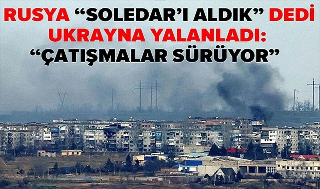 Rusya 'Soledar'ı Aldık' Dedi, Ukrayna Yalanladı: "Çatışmalar Sürüyor"