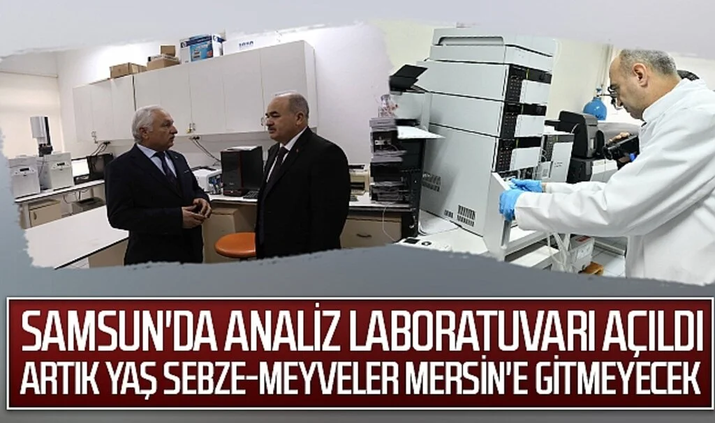 Samsun'da Analiz Laboratuvarı Açıldı: Artık Yaş Sebze Meyveler Mersin'e Gitmeyecek