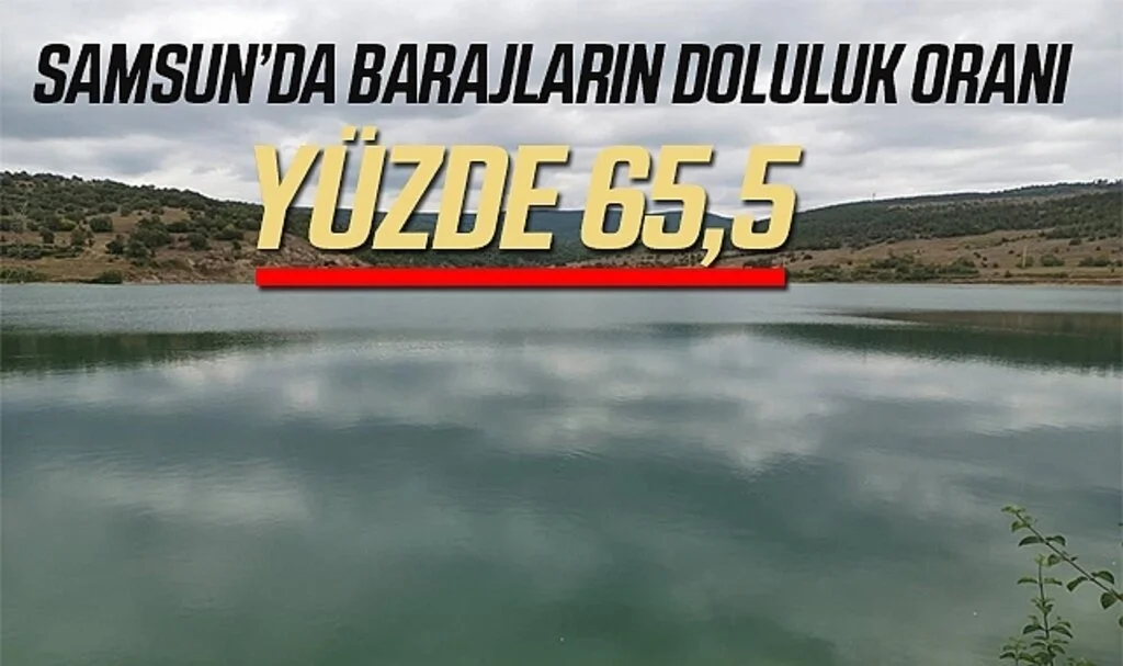Samsun’da Barajların Doluluk Oranı Yüzde 65,5
