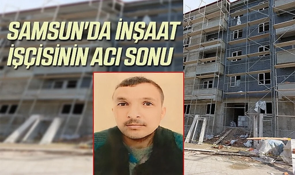 Samsun'da İnşaat İşçisinin Acı Sonu 