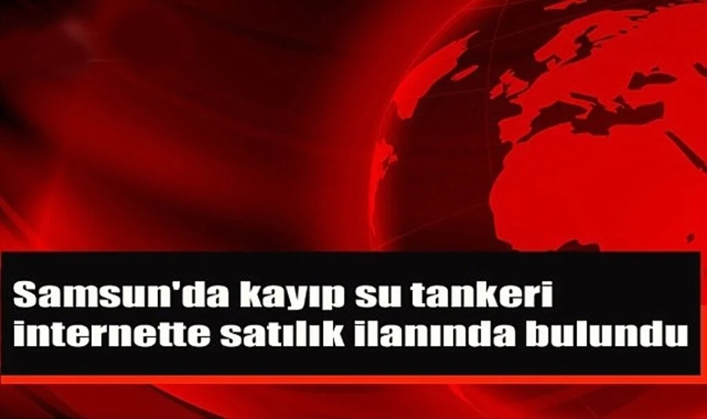 Samsun'da Kayıp Su Tankeri İnternette Satılık İlanında Bulundu