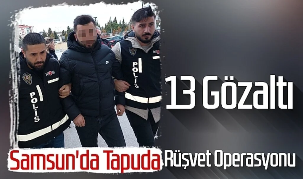 Samsun'da Tapuda Rüşvet Operasyonu: 13 Gözaltı