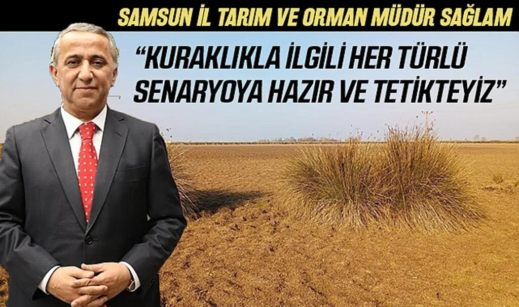 Samsun İl Tarım ve Orman Müdür İbrahim Sağlam: Kuraklıkla İlgili Her Türlü Senaryoya Hazır ve Tetikteyiz
