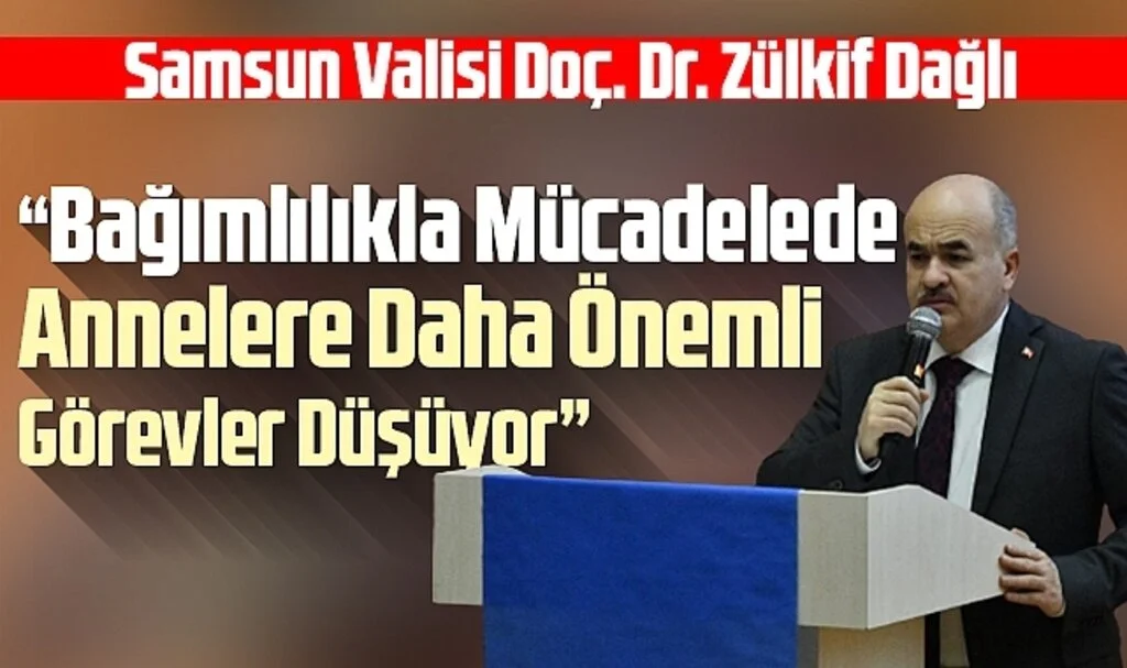 Samsun Valisi Dağlı: "Bağımlılıkla Mücadelede Annelere Daha Önemli Görevler Düşüyor"
