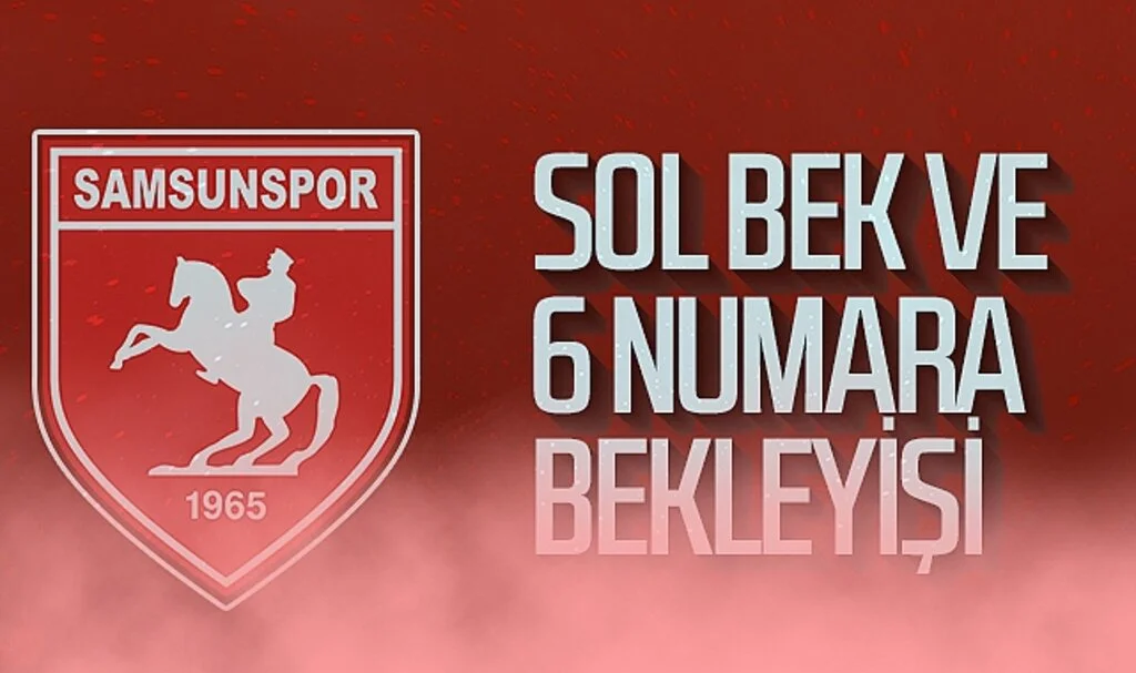 Samsunspor'da sol bek ve 6 numara bekleyişi