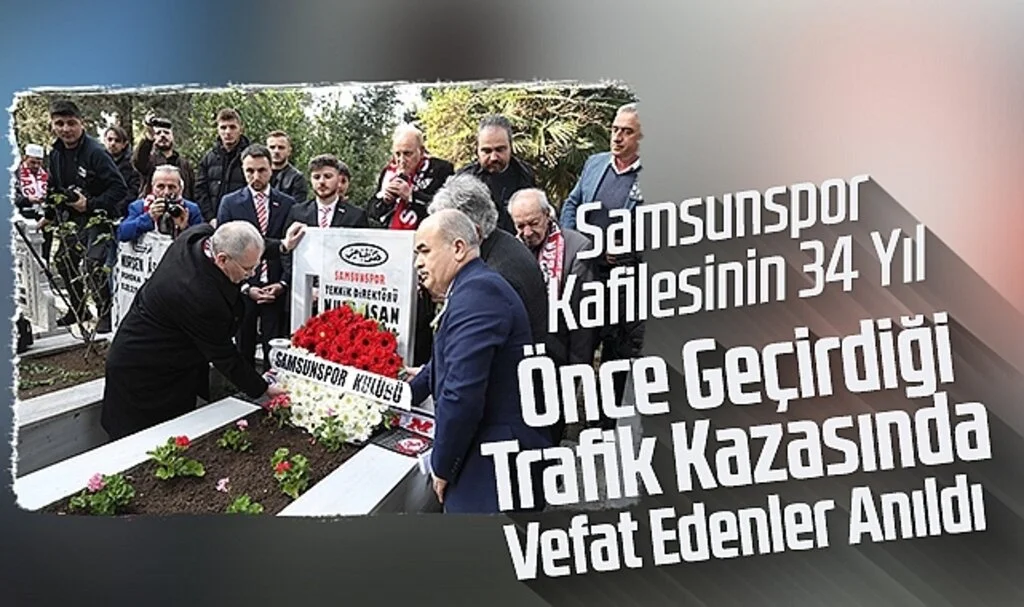Samsunspor Kafilesinin 34 Yıl Önce Geçirdiği Trafik Kazasında Vefat Edenler Anıldı