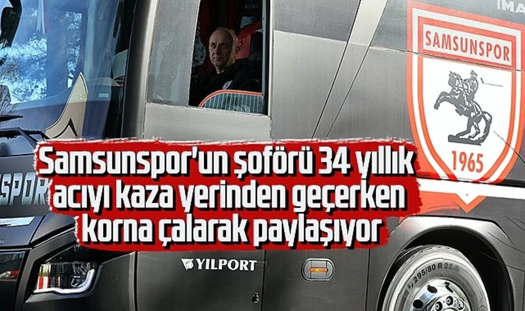 Samsunspor'un Şoförü 34 Yıllık Acıyı Kaza Yerinden Geçerken Korna Çalarak Paylaşıyor