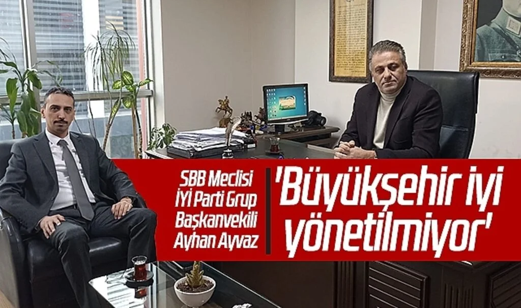 SBB Meclisi İYİ Parti Grup Başkanvekili Ayhan Ayvaz: 'Büyükşehir iyi yönetilmiyor'