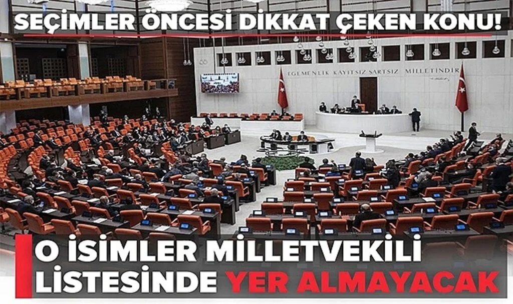Seçimler öncesi dikkat çeken konu! O isimler milletvekili listesinde yer almayacak