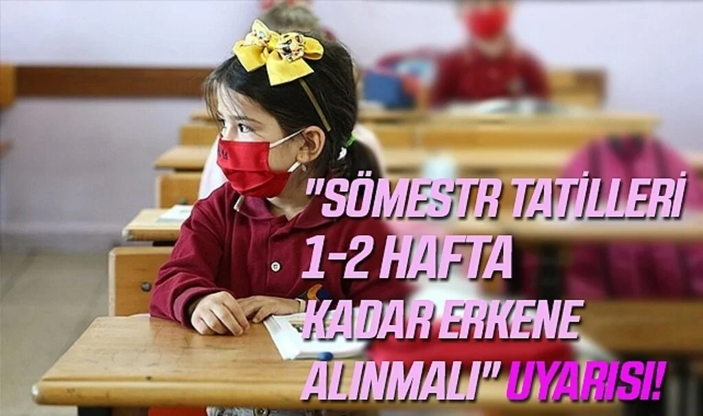 "Sömestr Tatilleri 1-2 Hafta Kadar Erkene Alınmalı" Uyarısı!