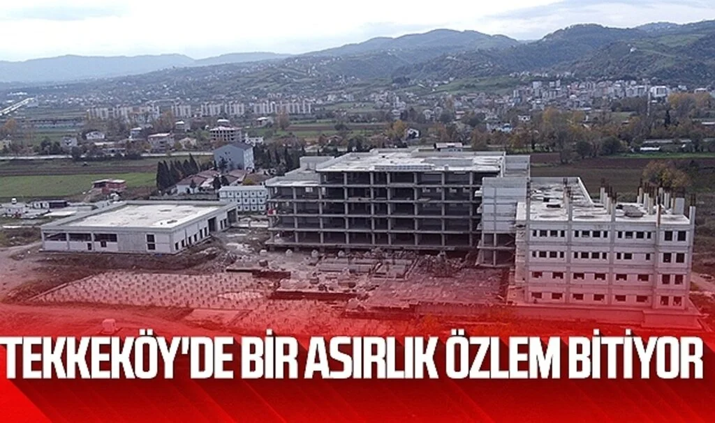 Tekkeköy'de Bir Asırlık Özlem Bitiyor