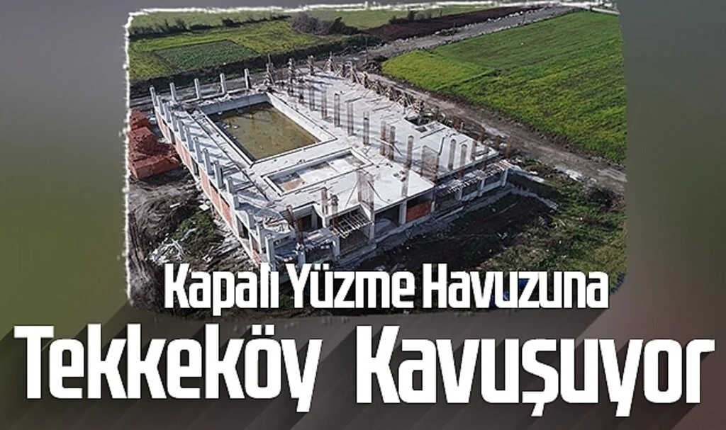 Tekkeköy Kapalı Yüzme Havuzuna Kavuşuyor