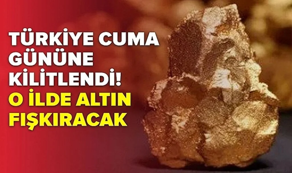Türkiye Cuma Gününe Kilitlendi! O İlde Altın Fışkıracak