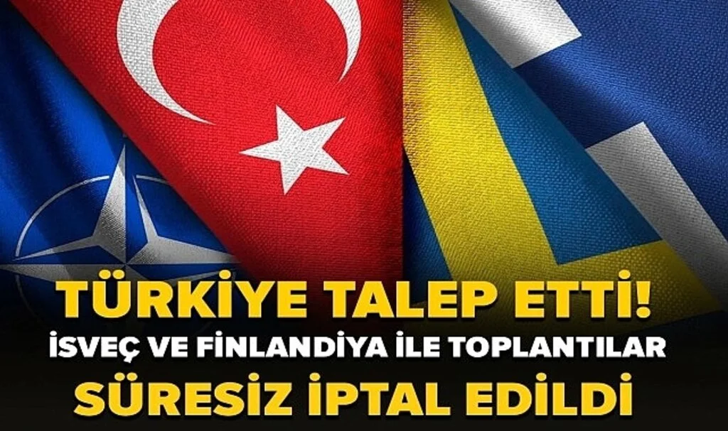 Türkiye Talep Etti, İsveç ve Finlandiya İle Toplantılar Süresiz İptal Edildi