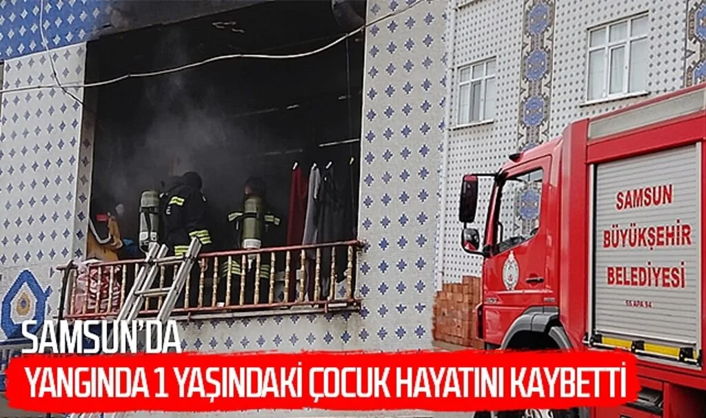 Samsun'da Yangında 1 Yaşındaki Çocuk Hayatını Kaybetti