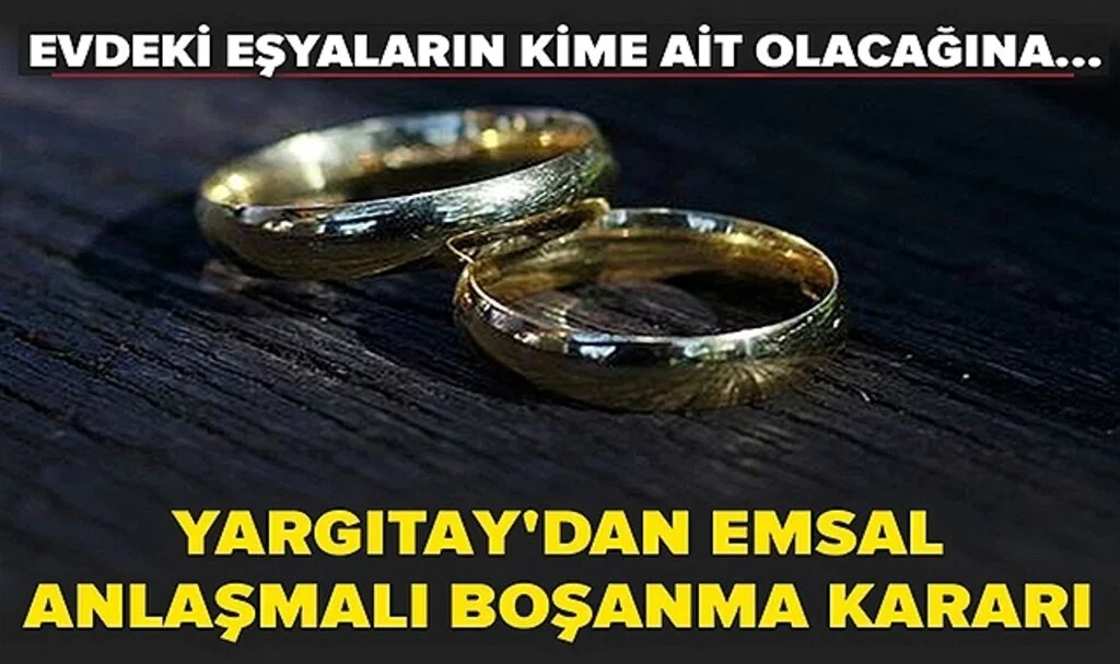 Yargıtay'dan Anlaşmalı Boşanmalarla İlgili Emsal Karar