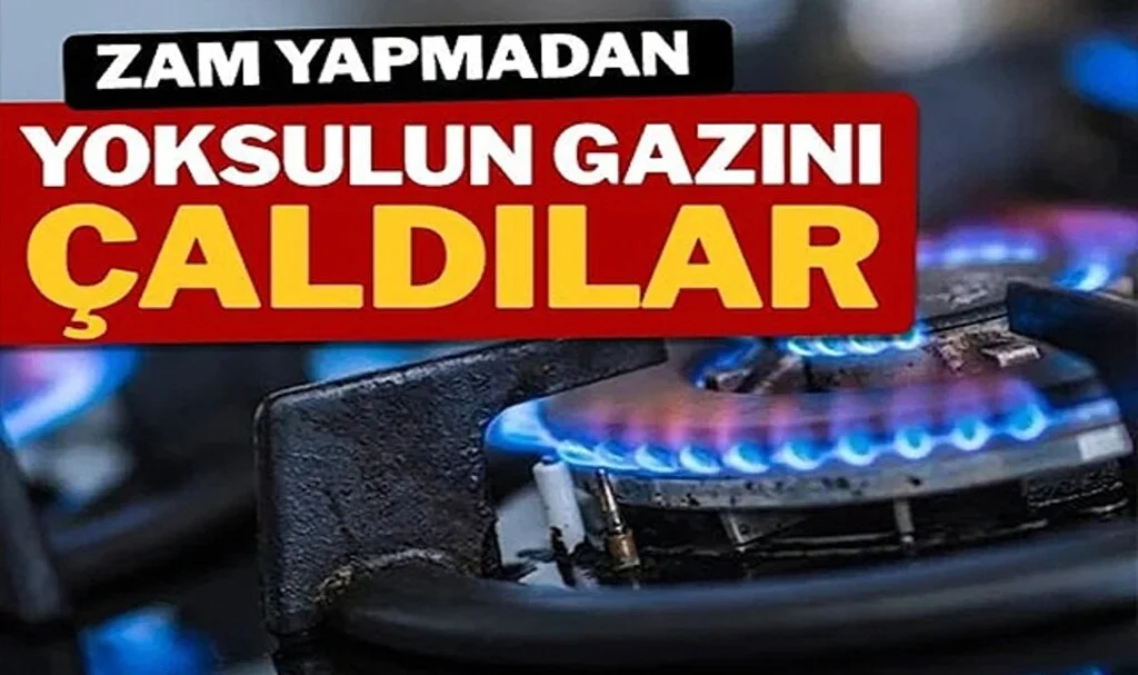 Zam Yapmadan Yoksulun Gazını Çaldılar