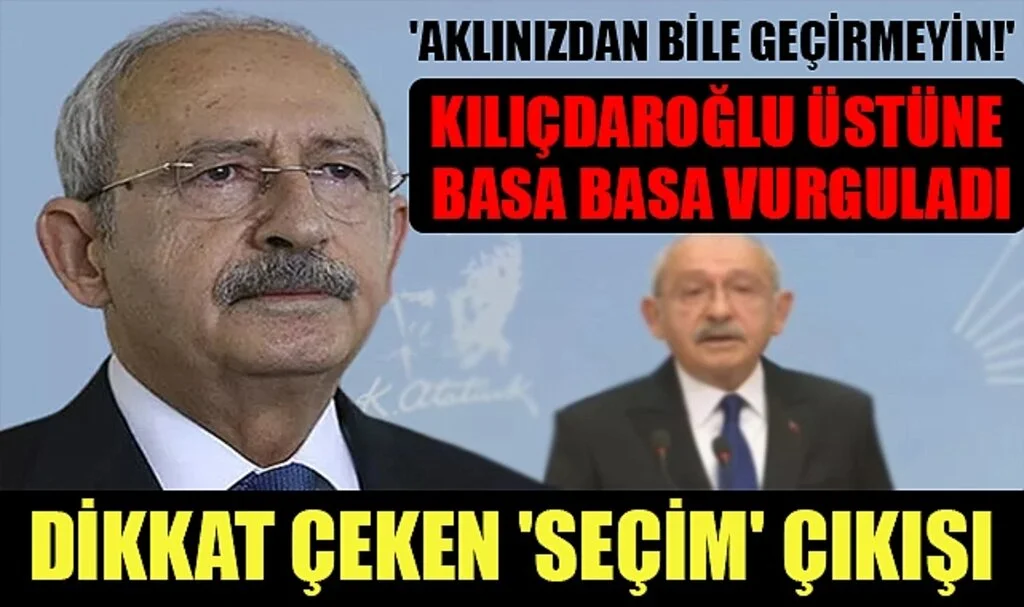 'Aklınızdan bile geçirmeyin!' Kılıçdaroğlu üstüne basa basa vurguladı: Dikkat çeken 'seçim' çıkışı