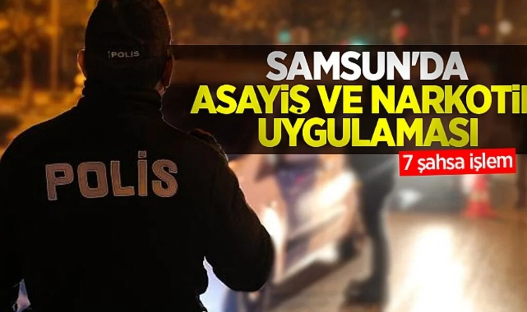 Bafra'da Asayiş ve Narkotik Uygulaması: 7 Şahsa İşlem