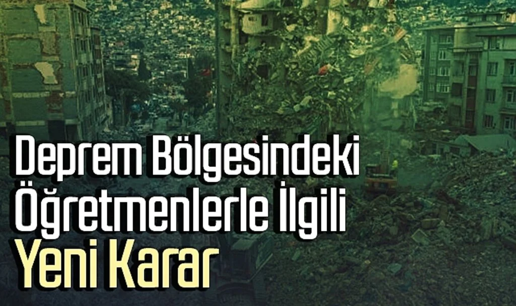 Deprem Bölgesindeki Öğretmenlerle İlgili Yeni Karar