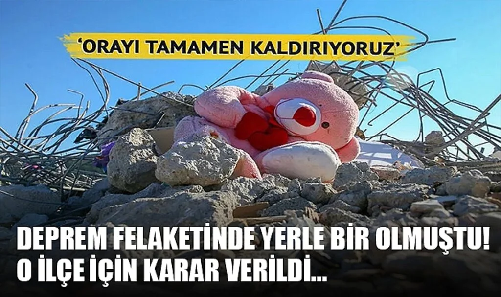 Deprem Felaketinde Yerle Bir Olmuştu! O İlçe İçin Karar Verildi... 'Tamamen Kaldırıyoruz İçinden 150 Cenaze Çıkan Binamız Var...'