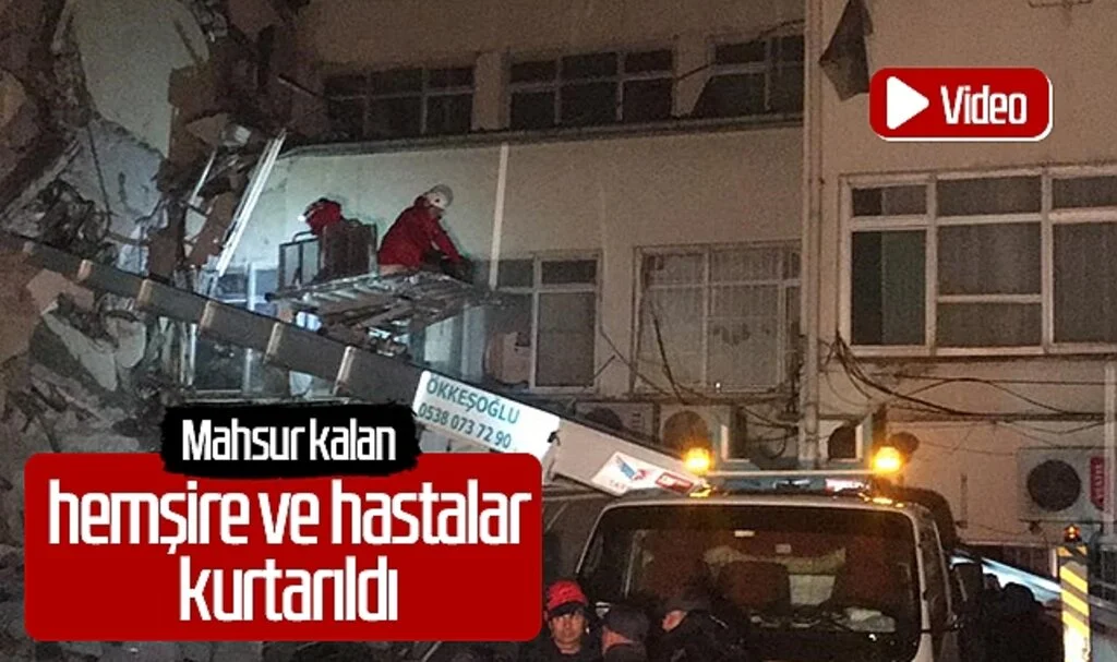Depremde mahsur kalan hemşire ve hastalar kurtarıldı