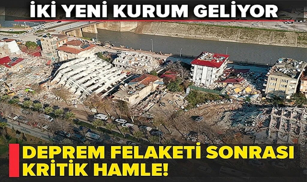 Depremler Sonrası Kritik Hamle: İki Yeni Kurum Geliyor...