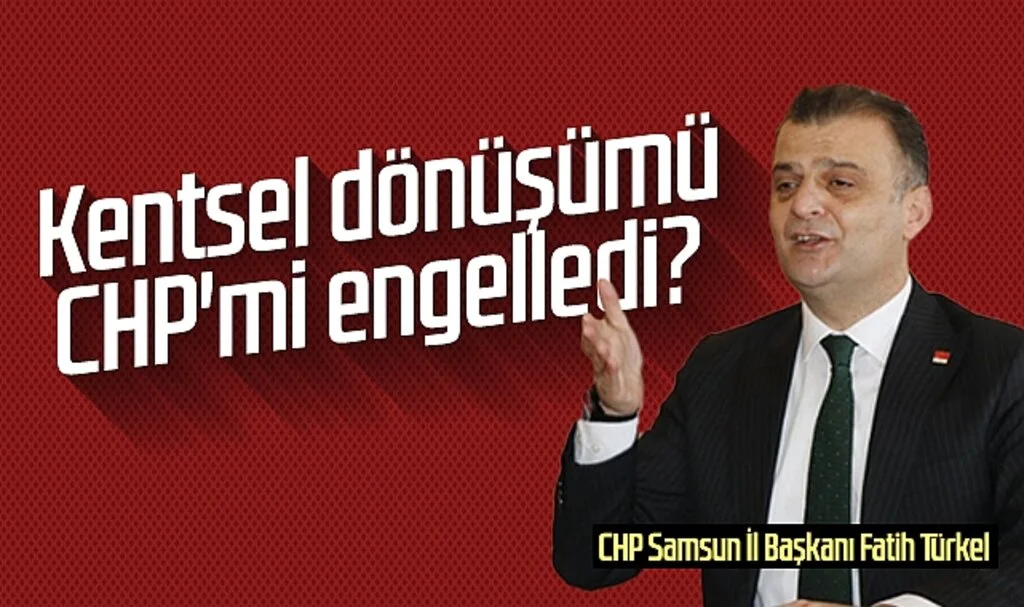 Fatih Türkel: 'Kentsel dönüşümü CHP'mi engelledi?'