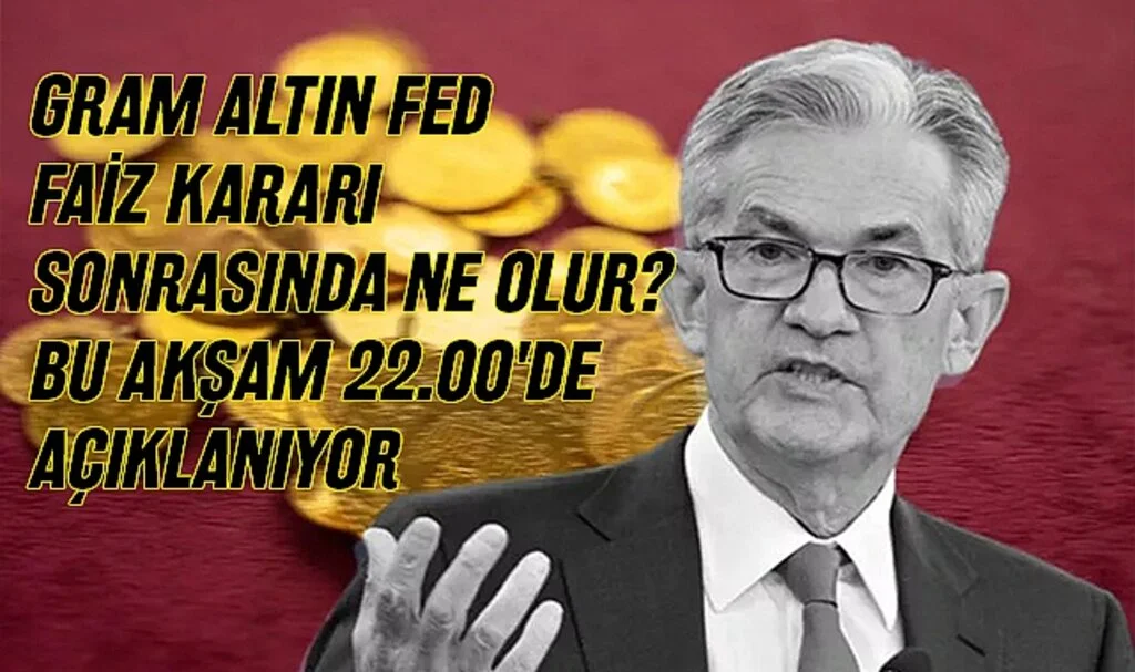 Gram Altın Fed Faiz Kararı Sonrasında Ne Olur? Bu Akşam 22.00'de Açıklanıyor