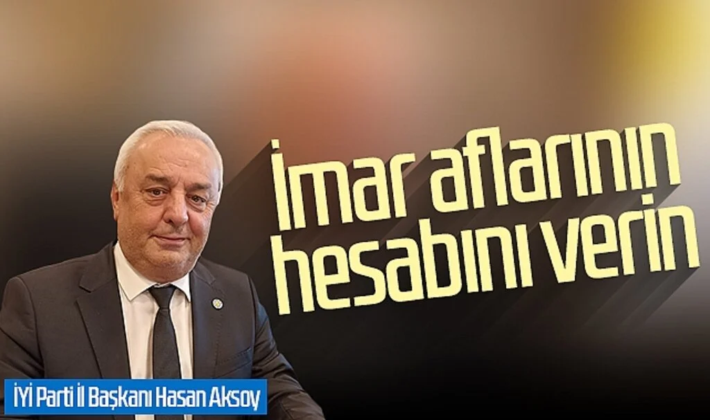 Hasan Aksoy: 'İmar aflarının hesabını verin'